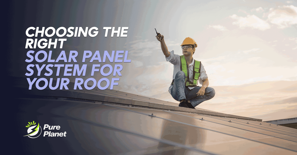 Choosing the Right Solar Panel System for Your Roof